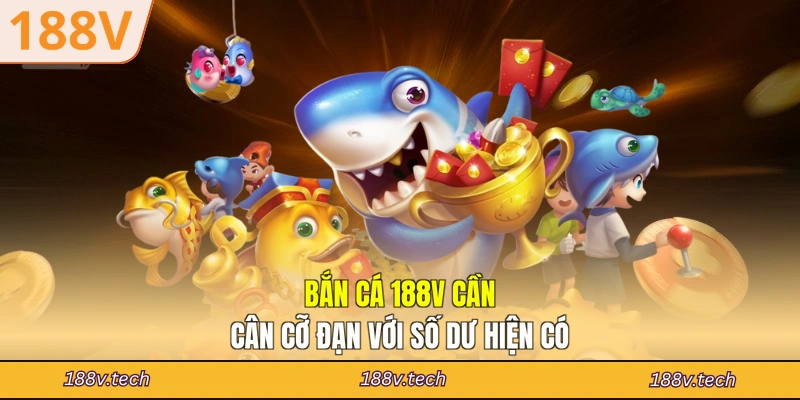 Bắn cá 188V cần cân cỡ đạn với số dư hiện có