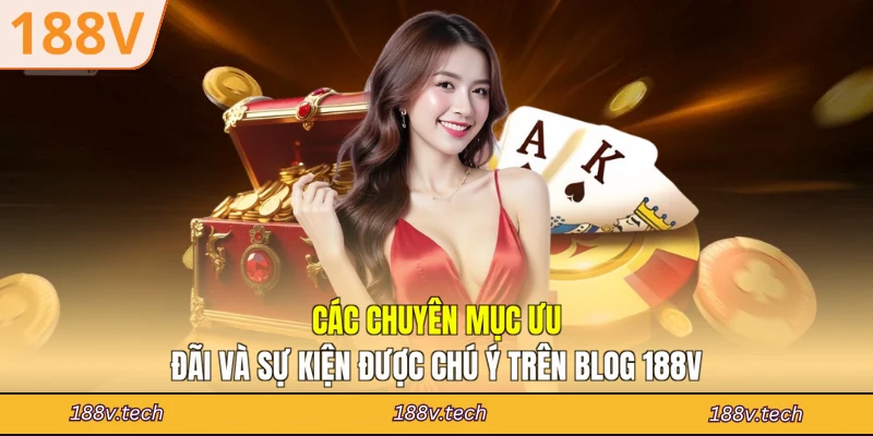 Các chuyên mục ưu đãi và sự kiện được chú ý trên blog 188V