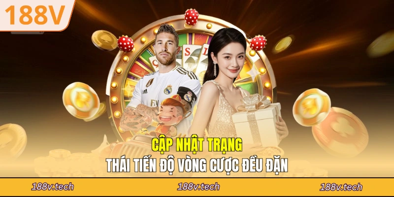 Cập nhật trạng thái tiến độ vòng cược đều đặn