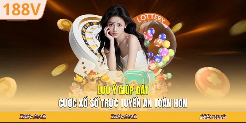 Lưu ý giúp đặt cược xổ số trực tuyến an toàn hơn