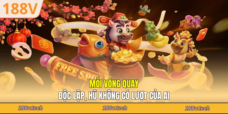 Mỗi vòng quay độc lập, hũ không có lượt của ai