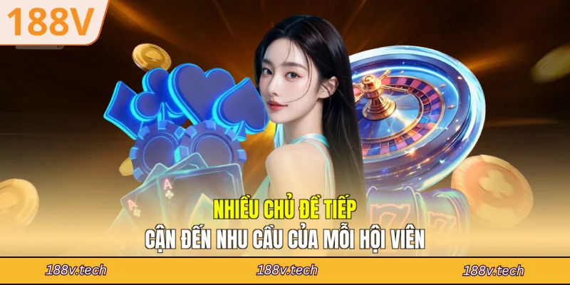 Nhiều chủ đề tiếp cận đến nhu cầu của mỗi hội viên
