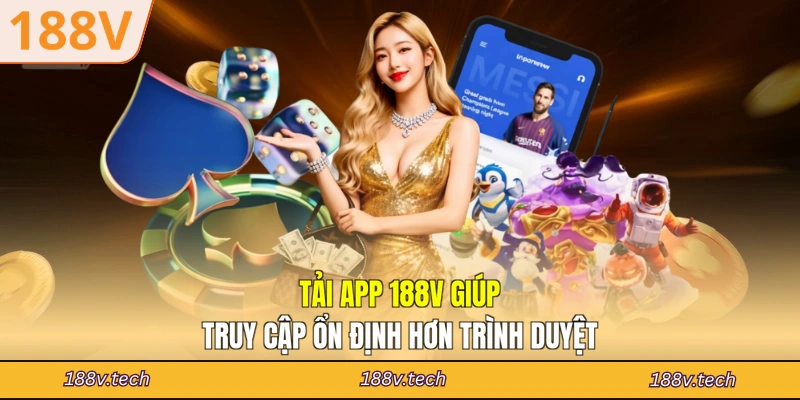 Tải app 188V giúp truy cập ổn định hơn trình duyệt