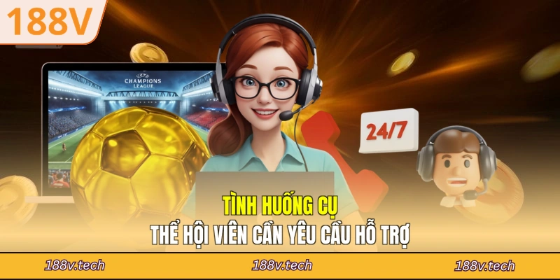 Tình huống cụ thể hội viên cần yêu cầu hỗ trợ